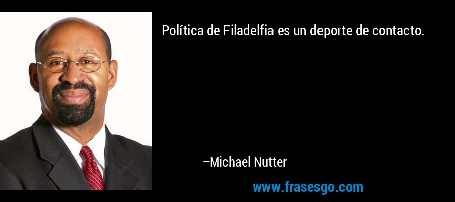 Política de Filadelfia es un deporte de contacto. – Michael Nutter
