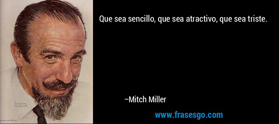 Que sea sencillo, que sea atractivo, que sea triste. – Mitch Miller