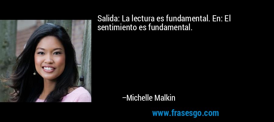 Salida: La lectura es fundamental. En: El sentimiento es fundamental. – Michelle Malkin