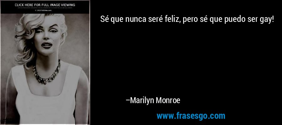 Sé que nunca seré feliz, pero sé que puedo ser gay! – Marilyn Monroe