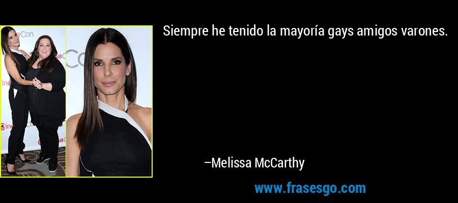 Siempre he tenido la mayoría gays amigos varones. – Melissa McCarthy