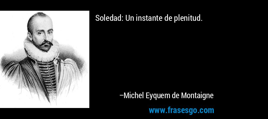 Soledad: Un instante de plenitud. – Michel Eyquem de Montaigne