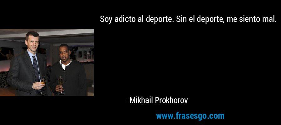 Soy adicto al deporte. Sin el deporte, me siento mal. – Mikhail Prokhorov