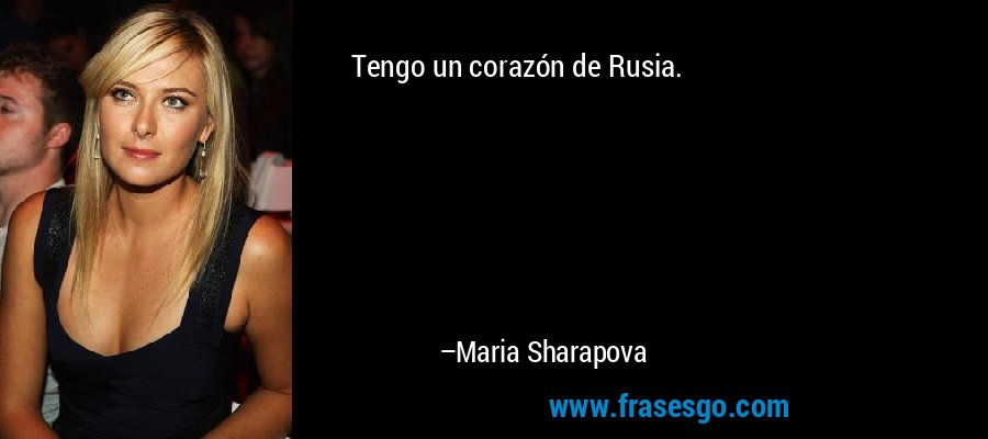 Tengo un corazón de Rusia. – Maria Sharapova
