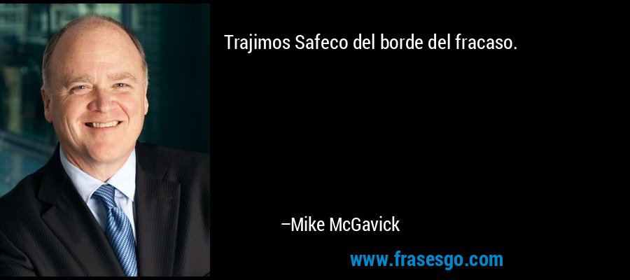 Trajimos Safeco del borde del fracaso. – Mike McGavick