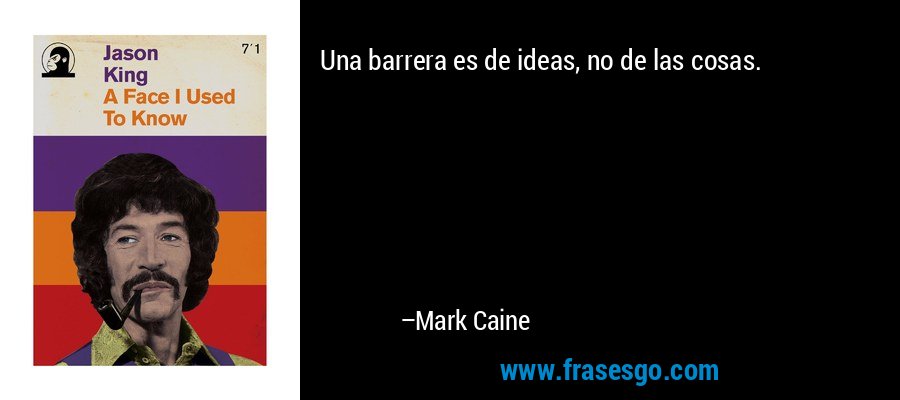 Una barrera es de ideas, no de las cosas. – Mark Caine
