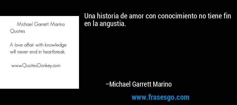 Una historia de amor con conocimiento no tiene fin en la angustia. – Michael Garrett Marino