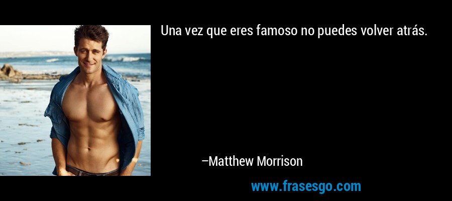 Una vez que eres famoso no puedes volver atrás. – Matthew Morrison