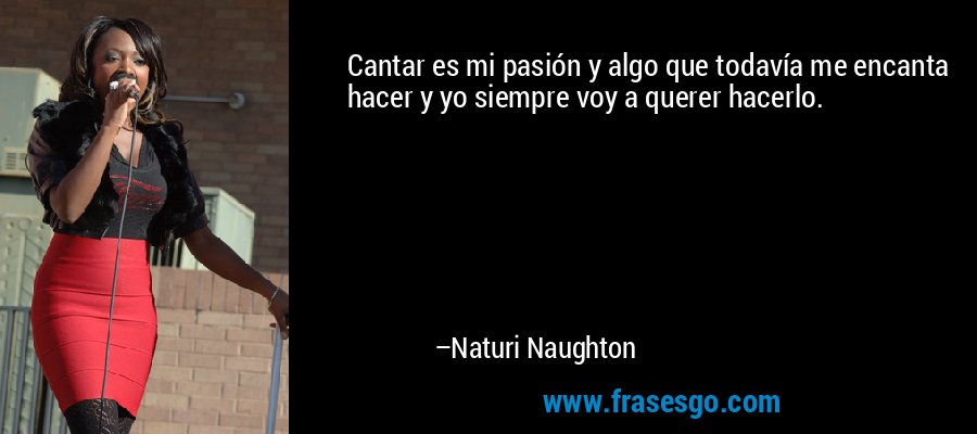 Cantar es mi pasión y algo que todavía me encanta hacer y yo siempre voy a querer hacerlo. – Naturi Naughton