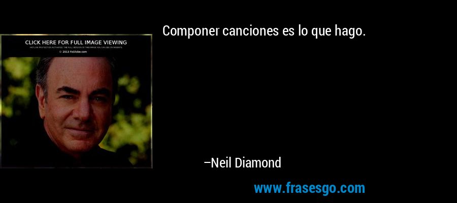 Componer canciones es lo que hago. – Neil Diamond