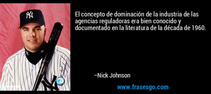 El concepto de dominación de la industria de las agencias reguladoras era bien conocido y documentado en la literatura de la década de 1960. – Nick Johnson