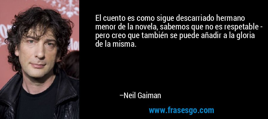 El cuento es como sigue descarriado hermano menor de la novela, sabemos que no es respetable - pero creo que también se puede añadir a la gloria de la misma. – Neil Gaiman