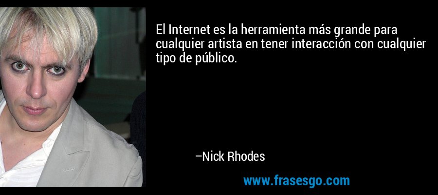 El Internet es la herramienta más grande para cualquier artista en tener interacción con cualquier tipo de público. – Nick Rhodes