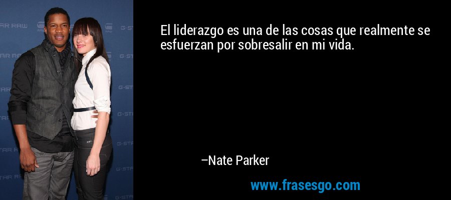 El liderazgo es una de las cosas que realmente se esfuerzan por sobresalir en mi vida. – Nate Parker