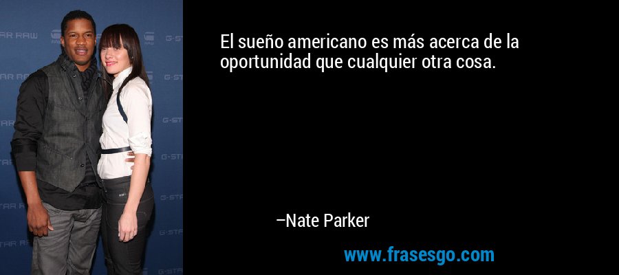 El sueño americano es más acerca de la oportunidad que cualquier otra cosa. – Nate Parker