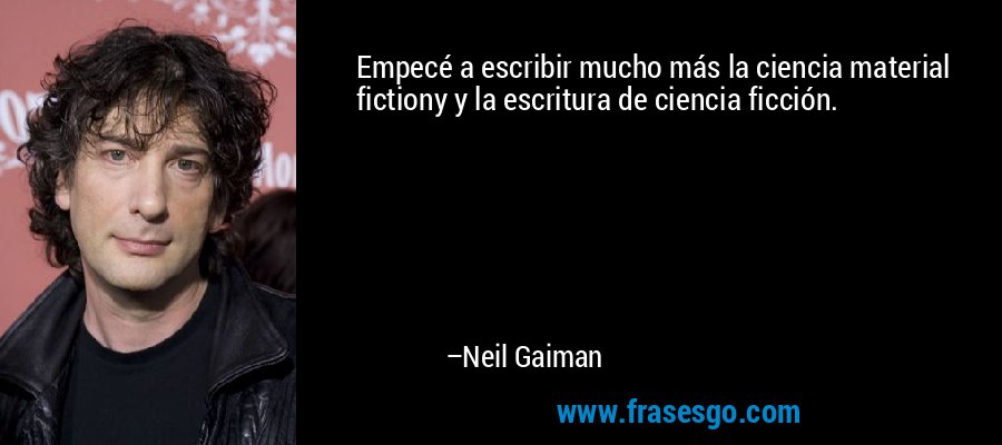 Empecé a escribir mucho más la ciencia material fictiony y la escritura de ciencia ficción. – Neil Gaiman