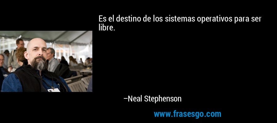 Es el destino de los sistemas operativos para ser libre. – Neal Stephenson
