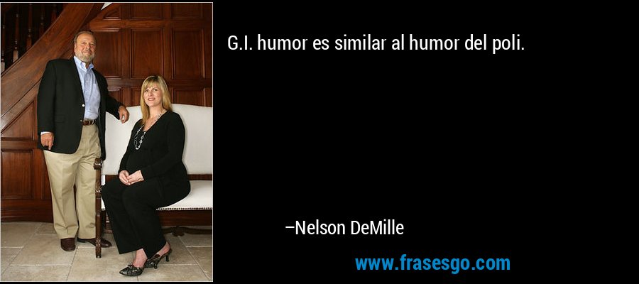 G.I. humor es similar al humor del poli. – Nelson DeMille