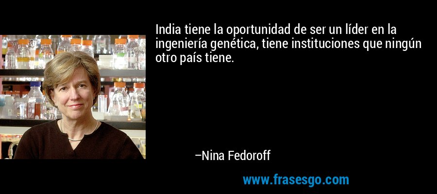India tiene la oportunidad de ser un líder en la ingeniería genética, tiene instituciones que ningún otro país tiene. – Nina Fedoroff