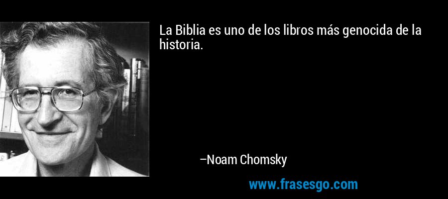 La Biblia es uno de los libros más genocida de la historia. – Noam Chomsky