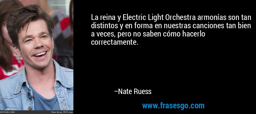 La reina y Electric Light Orchestra armonías son tan distintos y en forma en nuestras canciones tan bien a veces, pero no saben cómo hacerlo correctamente. – Nate Ruess