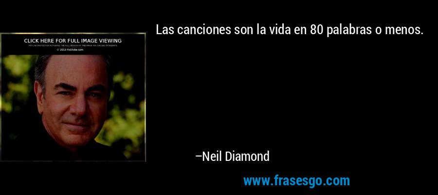 Las canciones son la vida en 80 palabras o menos. – Neil Diamond