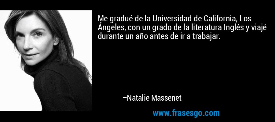 Me gradué de la Universidad de California, Los Ángeles, con un grado de la literatura Inglés y viajé durante un año antes de ir a trabajar. – Natalie Massenet