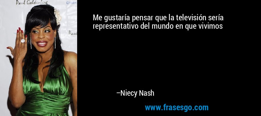 Me gustaría pensar que la televisión sería representativo del mundo en que vivimos – Niecy Nash