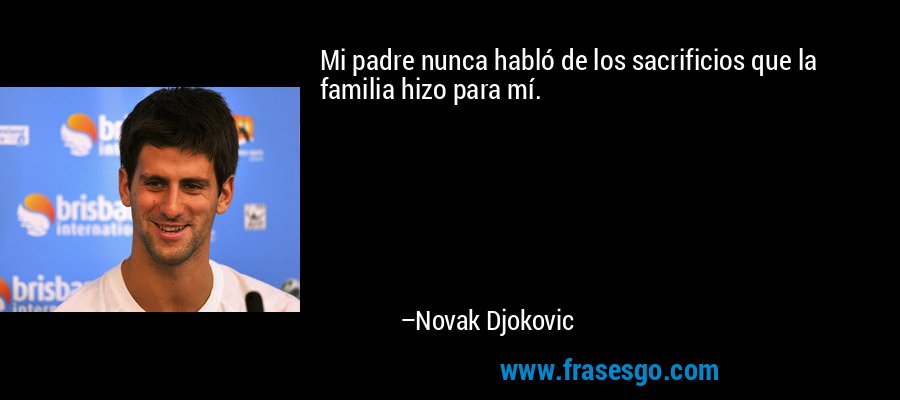 Mi padre nunca habló de los sacrificios que la familia hizo para mí. – Novak Djokovic