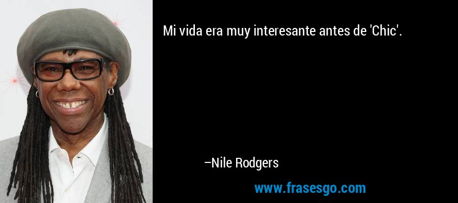 Mi vida era muy interesante antes de 'Chic'. – Nile Rodgers