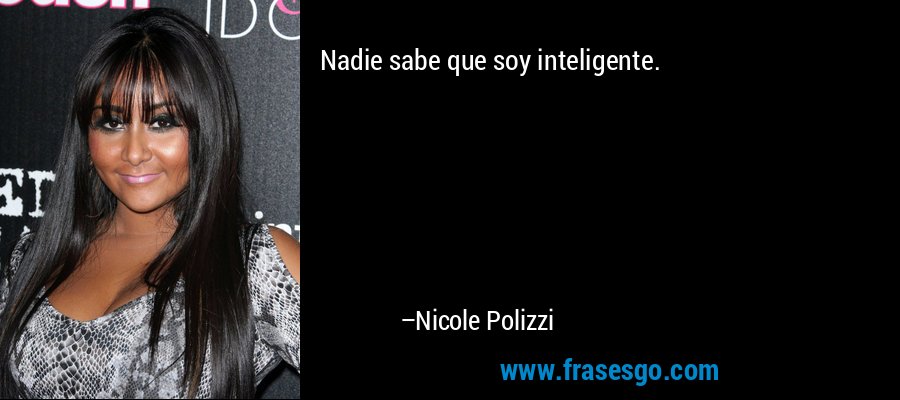 Nadie sabe que soy inteligente. – Nicole Polizzi