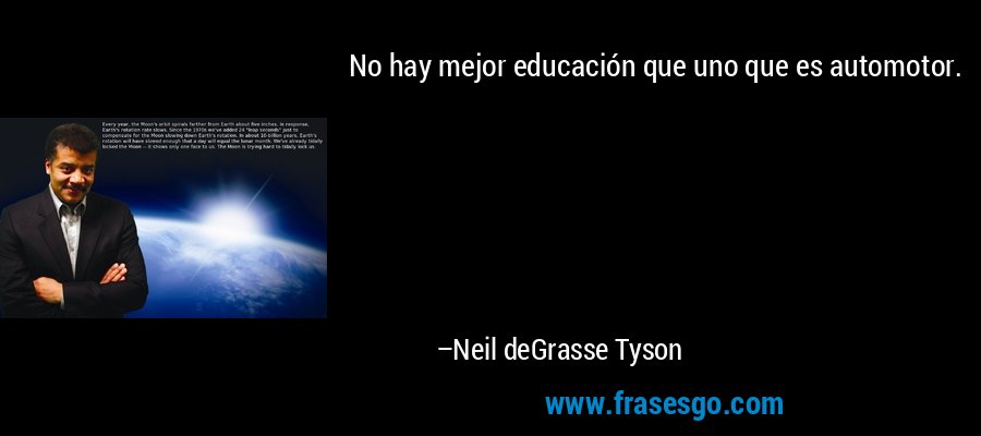No hay mejor educación que uno que es automotor. – Neil deGrasse Tyson