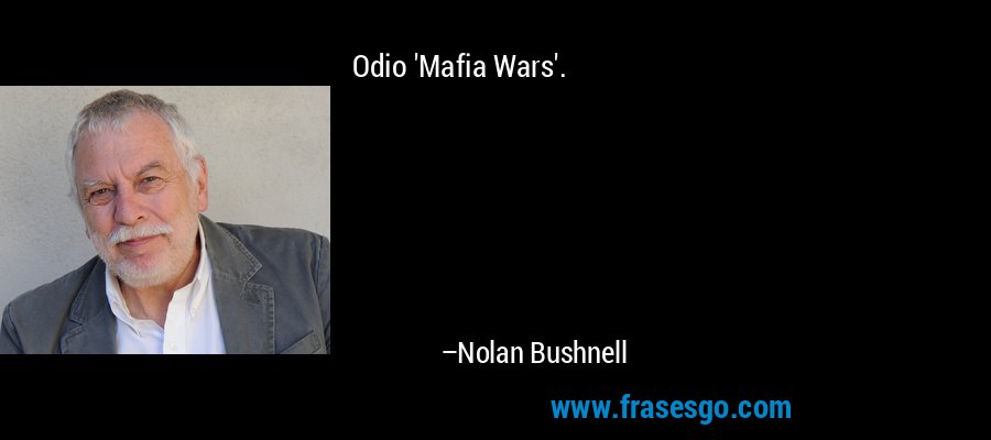Odio 'Mafia Wars'. – Nolan Bushnell