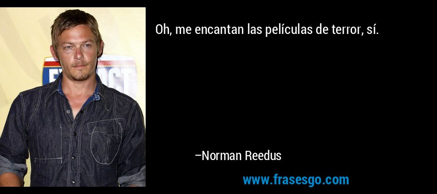 Oh, me encantan las películas de terror, sí. – Norman Reedus