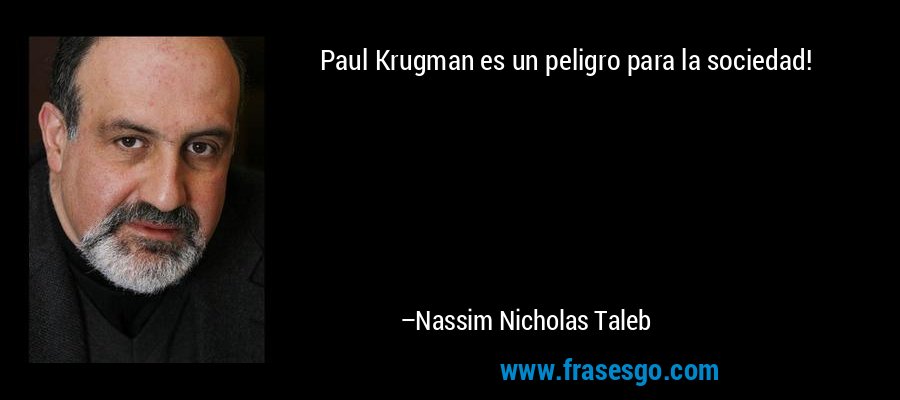 Paul Krugman es un peligro para la sociedad! – Nassim Nicholas Taleb
