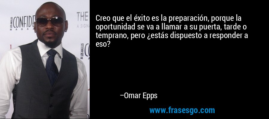 Creo que el éxito es la preparación, porque la oportunidad se va a llamar a su puerta, tarde o temprano, pero ¿estás dispuesto a responder a eso? – Omar Epps