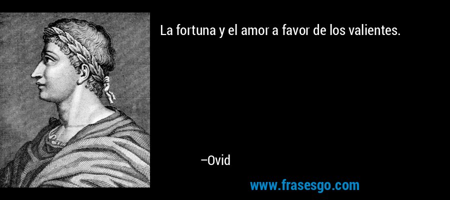 La fortuna y el amor a favor de los valientes. – Ovid
