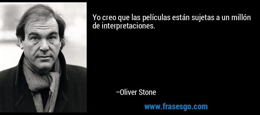 Yo creo que las películas están sujetas a un millón de interpretaciones. – Oliver Stone
