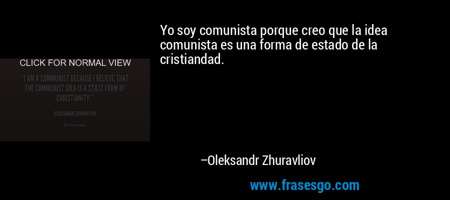Yo soy comunista porque creo que la idea comunista es una forma de estado de la cristiandad. – Oleksandr Zhuravliov