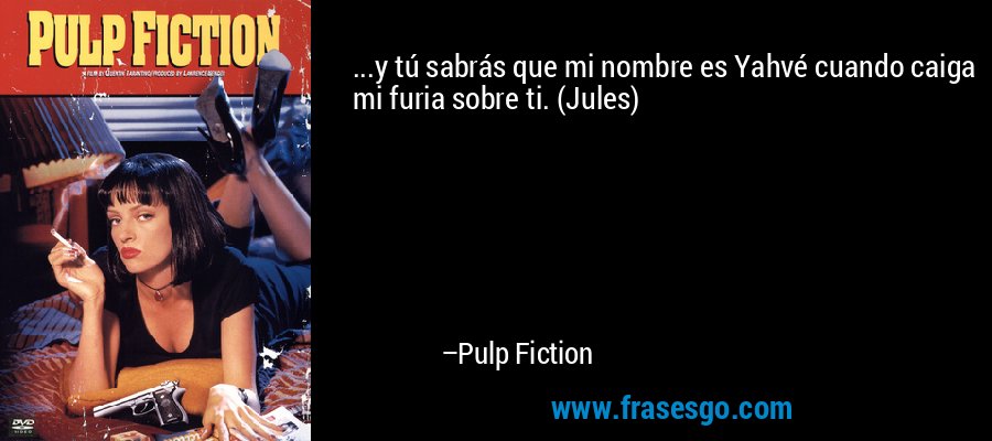 ...y tú sabrás que mi nombre es Yahvé cuando caiga mi furia sobre ti. (Jules) – Pulp Fiction