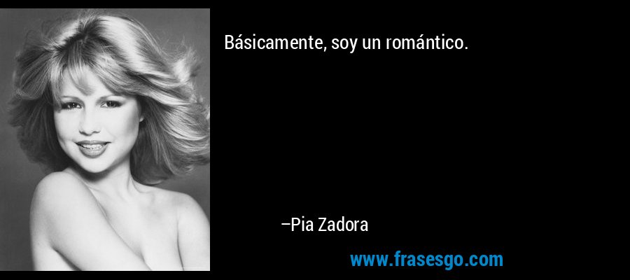 Básicamente, soy un romántico. – Pia Zadora