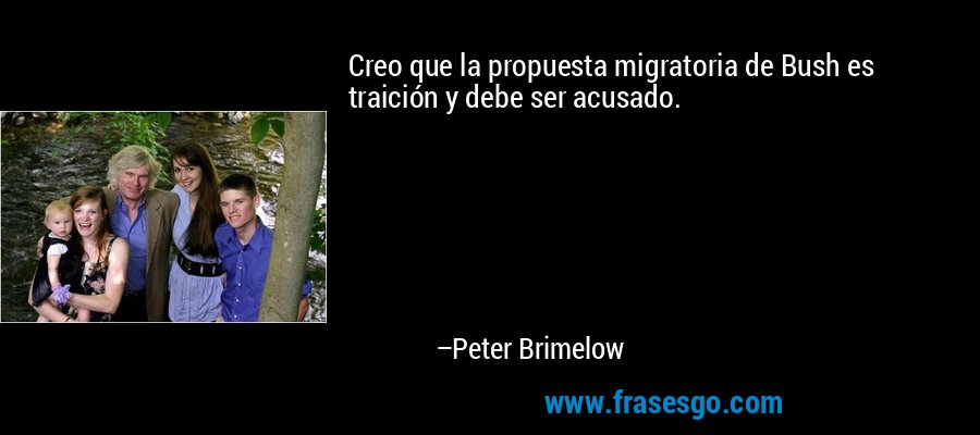 Creo que la propuesta migratoria de Bush es traición y debe ser acusado. – Peter Brimelow