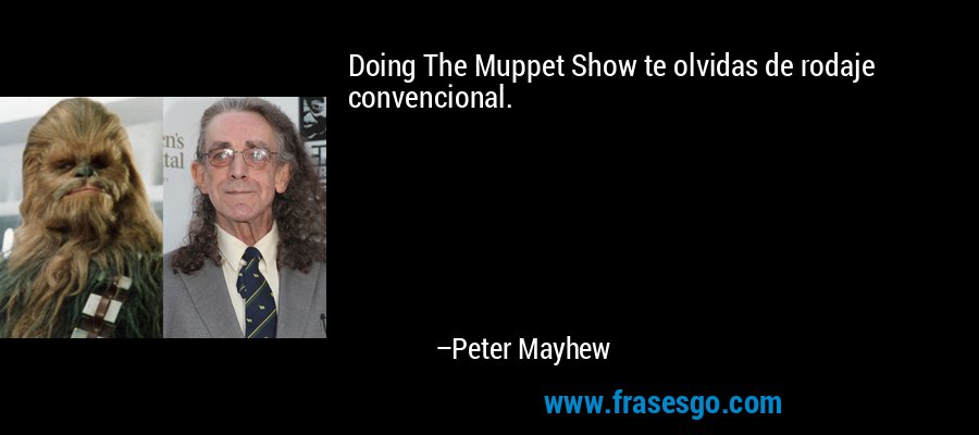 Doing The Muppet Show te olvidas de rodaje convencional. – Peter Mayhew