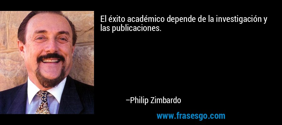 El éxito académico depende de la investigación y las publicaciones. – Philip Zimbardo