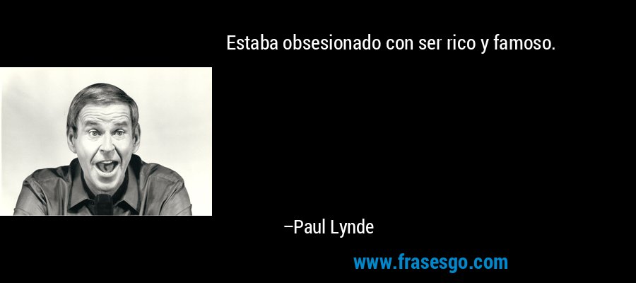 Estaba obsesionado con ser rico y famoso. – Paul Lynde