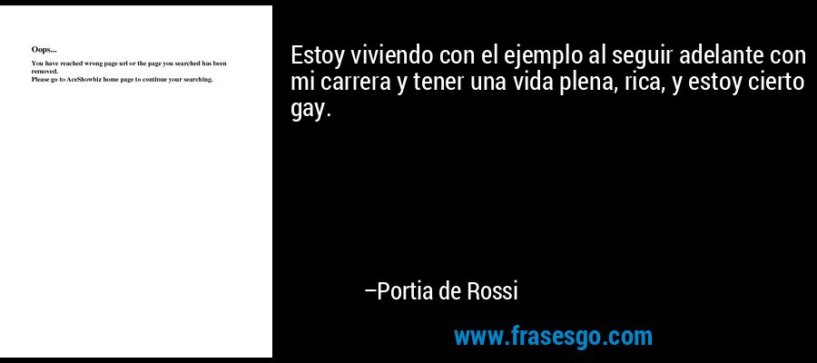 Estoy viviendo con el ejemplo al seguir adelante con mi carrera y tener una vida plena, rica, y estoy cierto gay. – Portia de Rossi