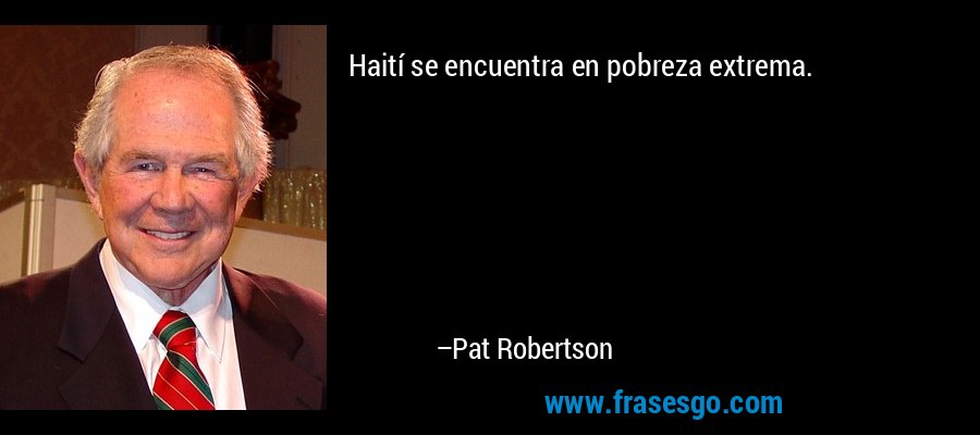Haití se encuentra en pobreza extrema. – Pat Robertson