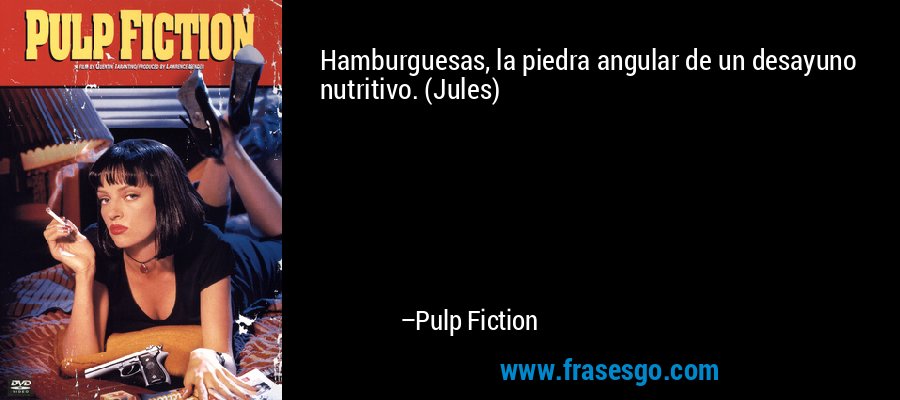 Hamburguesas, la piedra angular de un desayuno nutritivo. (Jules) – Pulp Fiction