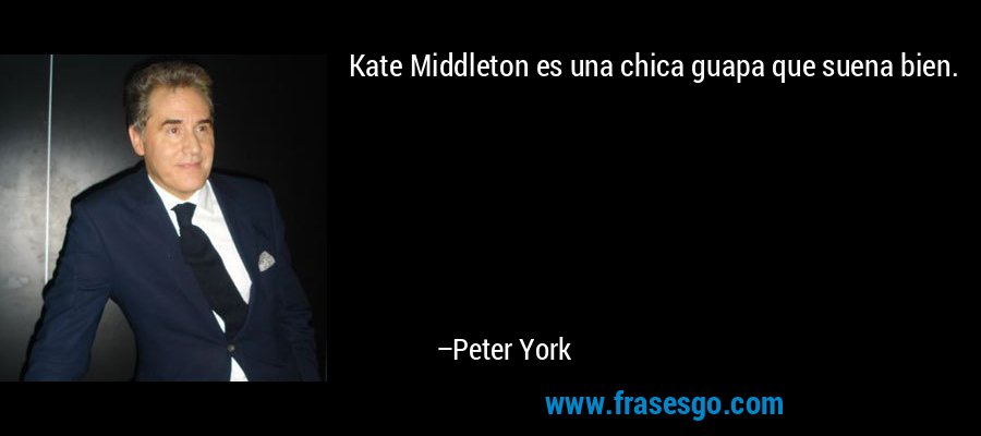 Kate Middleton es una chica guapa que suena bien. – Peter York