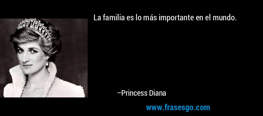 La familia es lo más importante en el mundo. – Princess Diana